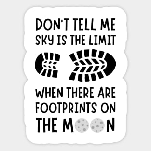 Don't tell me the sky is the limit when there are footprints on the moon Sticker